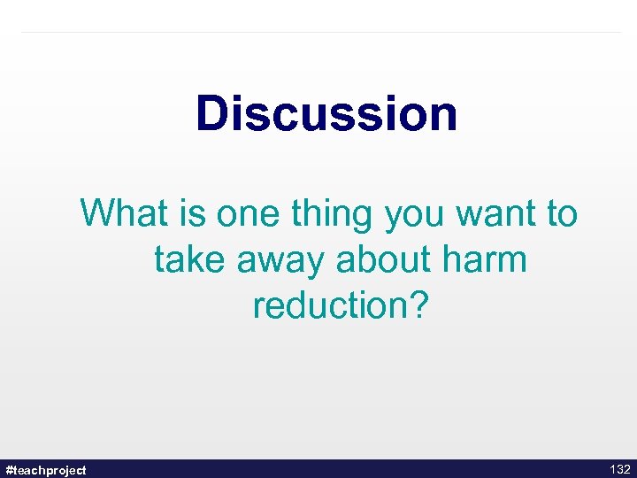 Discussion What is one thing you want to take away about harm reduction? #teachproject