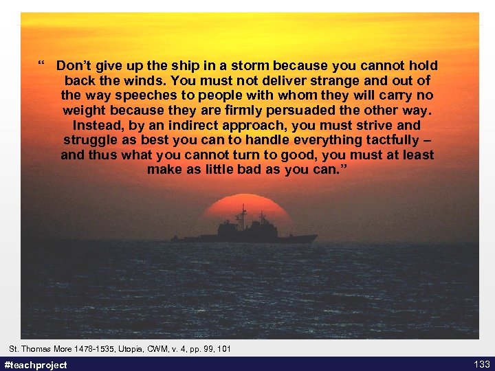 “ Don’t give up the ship in a storm because you cannot hold back