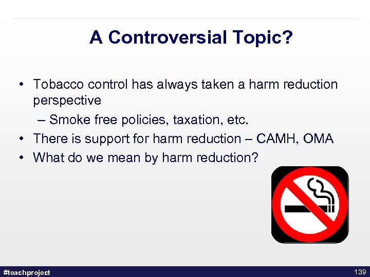 A Controversial Topic? • Tobacco control has always taken a harm reduction perspective –