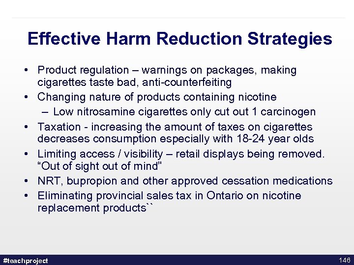 Effective Harm Reduction Strategies • Product regulation – warnings on packages, making cigarettes taste