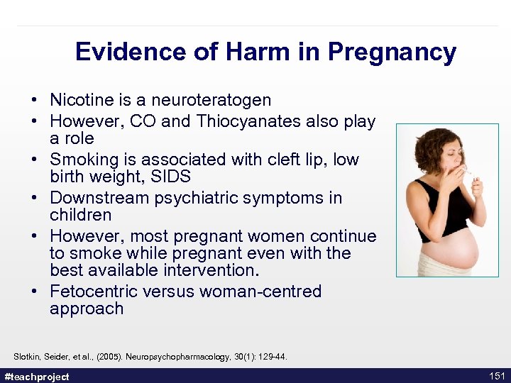 Evidence of Harm in Pregnancy • Nicotine is a neuroteratogen • However, CO and