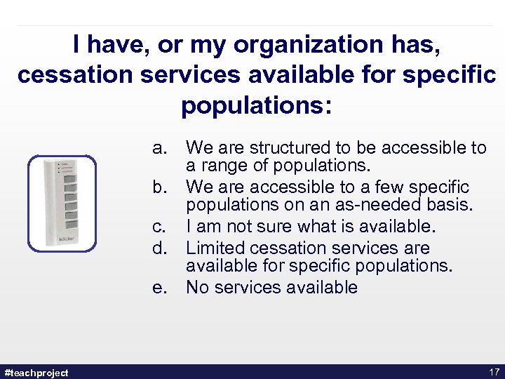 I have, or my organization has, cessation services available for specific populations: a. We