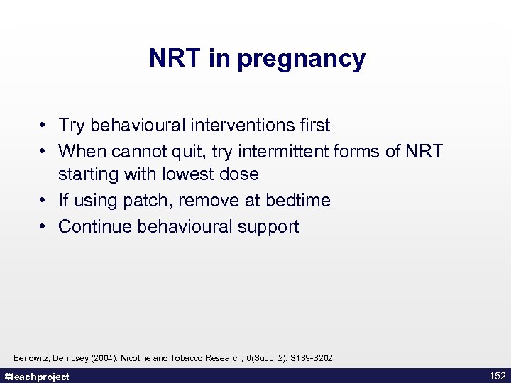 NRT in pregnancy • Try behavioural interventions first • When cannot quit, try intermittent