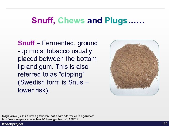 Snuff, Chews and Plugs…… Snuff – Fermented, ground -up moist tobacco usually placed between