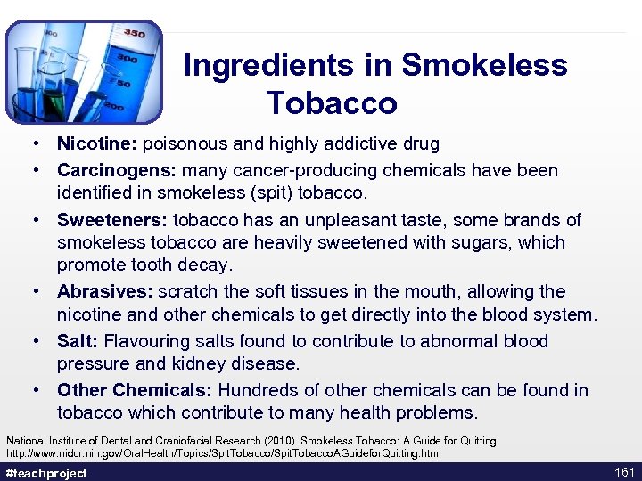 Ingredients in Smokeless Tobacco • Nicotine: poisonous and highly addictive drug • Carcinogens: many