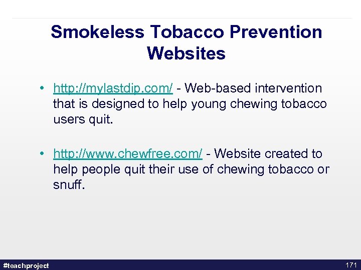 Smokeless Tobacco Prevention Websites • http: //mylastdip. com/ - Web-based intervention that is designed