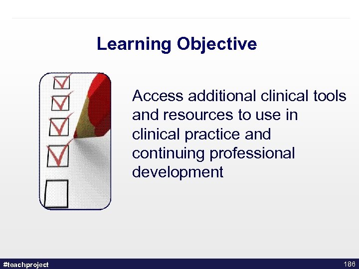 Learning Objective Access additional clinical tools and resources to use in clinical practice and