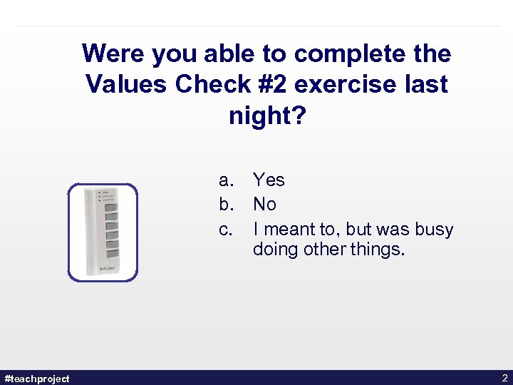 Were you able to complete the Values Check #2 exercise last night? a. b.