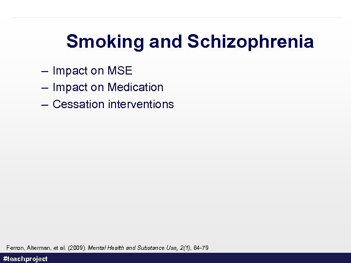 Smoking and Schizophrenia – Impact on MSE – Impact on Medication – Cessation interventions
