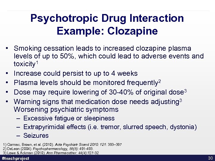 Psychotropic Drug Interaction Example: Clozapine • Smoking cessation leads to increased clozapine plasma levels