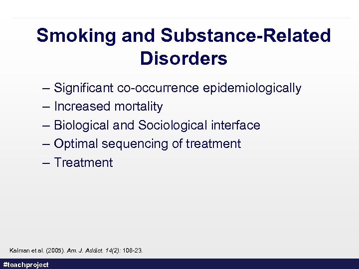 Smoking and Substance-Related Disorders – Significant co-occurrence epidemiologically – Increased mortality – Biological and