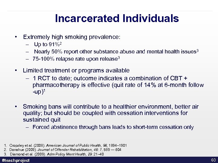 Incarcerated Individuals • Extremely high smoking prevalence: – Up to 91%2 – Nearly 50%