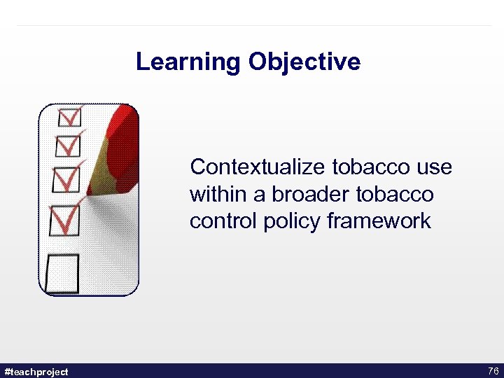 Learning Objective Contextualize tobacco use within a broader tobacco control policy framework #teachproject 76
