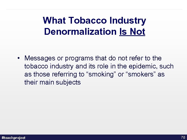 What Tobacco Industry Denormalization Is Not • Messages or programs that do not refer
