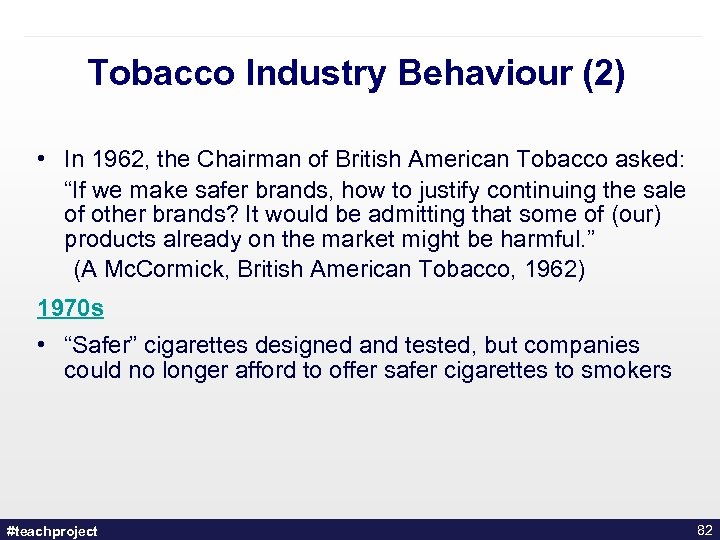 Tobacco Industry Behaviour (2) • In 1962, the Chairman of British American Tobacco asked: