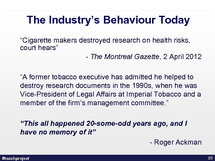 The Industry’s Behaviour Today “Cigarette makers destroyed research on health risks, court hears” -