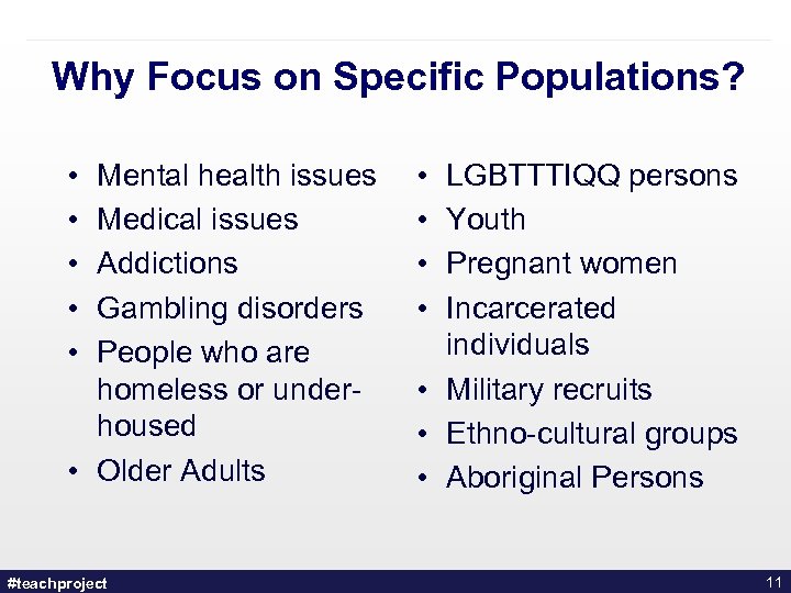 Why Focus on Specific Populations? • • • Mental health issues Medical issues Addictions