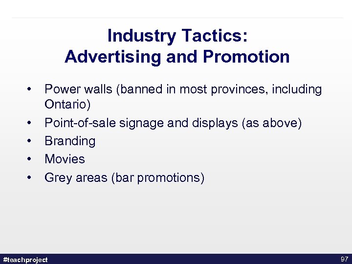 Industry Tactics: Advertising and Promotion • • • Power walls (banned in most provinces,