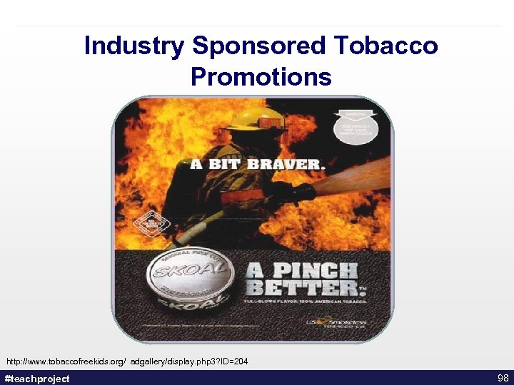 Industry Sponsored Tobacco Promotions http: //www. tobaccofreekids. org/ adgallery/display. php 3? ID=204 #teachproject 98