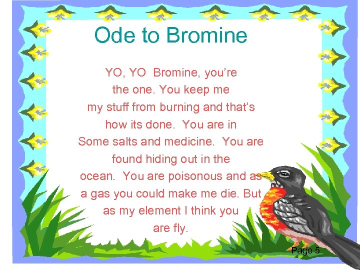 Ode to Bromine YO, YO Bromine, you’re the one. You keep me my stuff