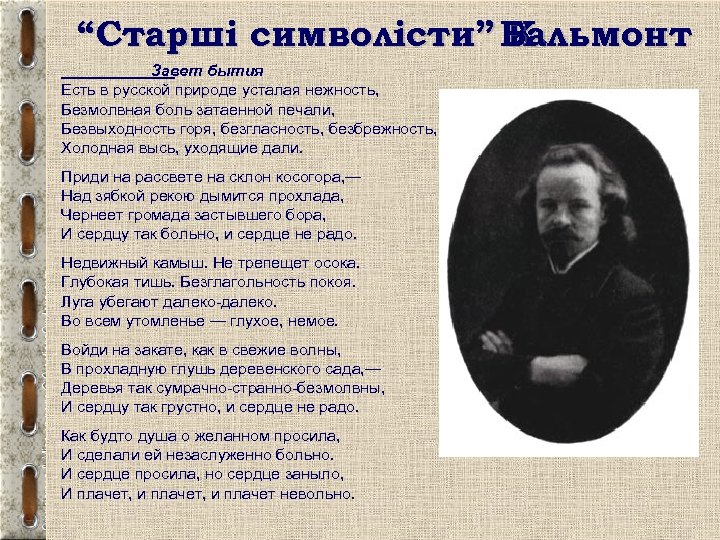 “Старші символісти” Бальмонт К. Завет бытия Есть в русской природе усталая нежность, Безмолвная боль