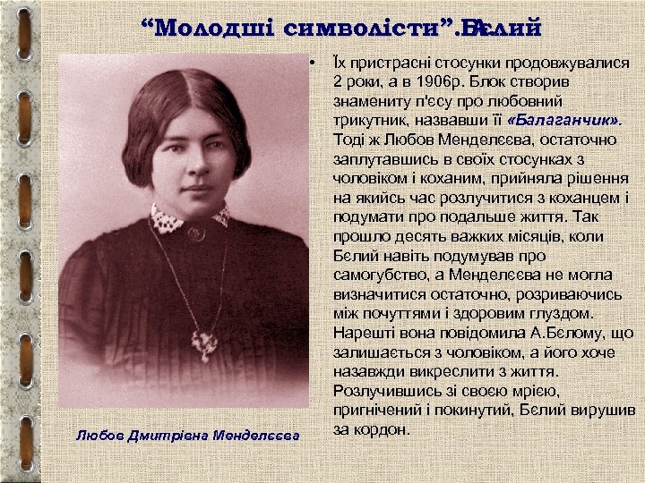 “Молодші символісти”. Бєлий А. • Любов Дмитрівна Менделєєва Їх пристрасні стосунки продовжувалися 2 роки,