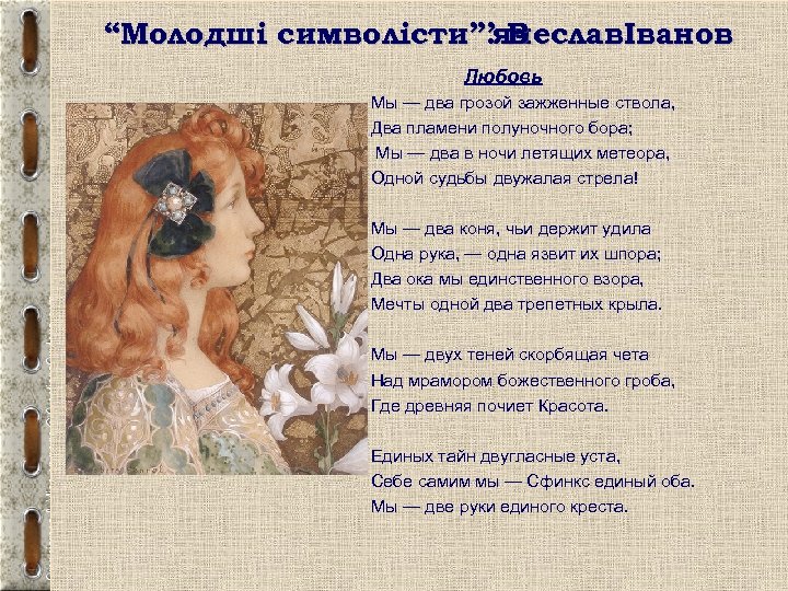 “Молодші символісти”. ячеславІванов ’В Любовь Мы — два грозой зажженные ствола, Два пламени полуночного