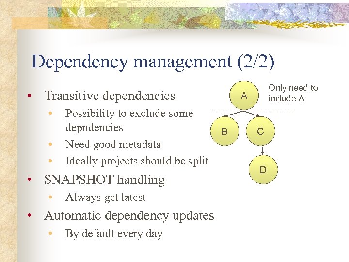 Dependency management (2/2) • Transitive dependencies • • • Possibility to exclude some depndencies