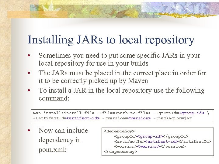 Installing JARs to local repository • • • Sometimes you need to put some