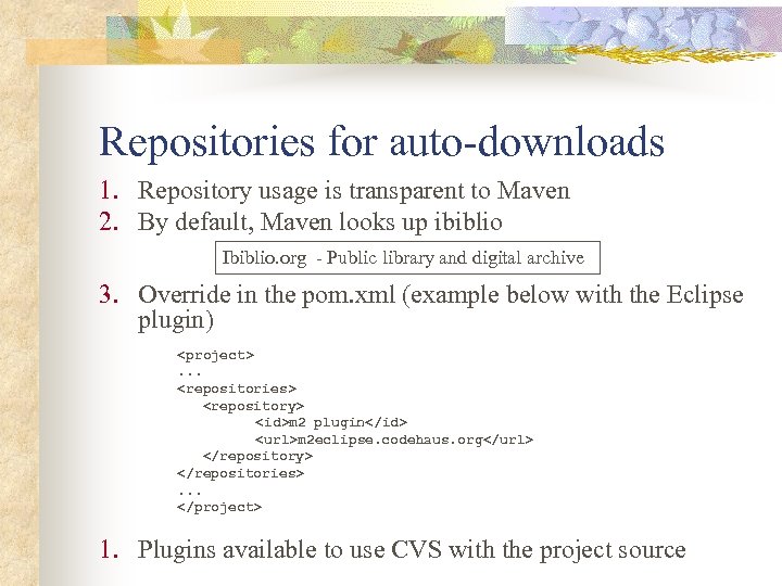 Repositories for auto-downloads 1. Repository usage is transparent to Maven 2. By default, Maven