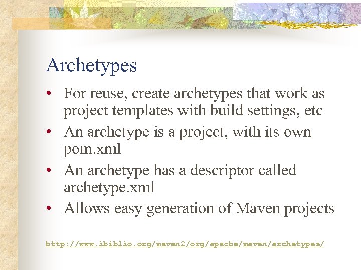 Archetypes • For reuse, create archetypes that work as project templates with build settings,