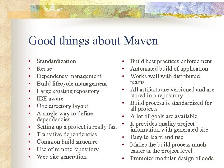 Good things about Maven • • • • Standardization Reuse Dependency management Build lifecycle