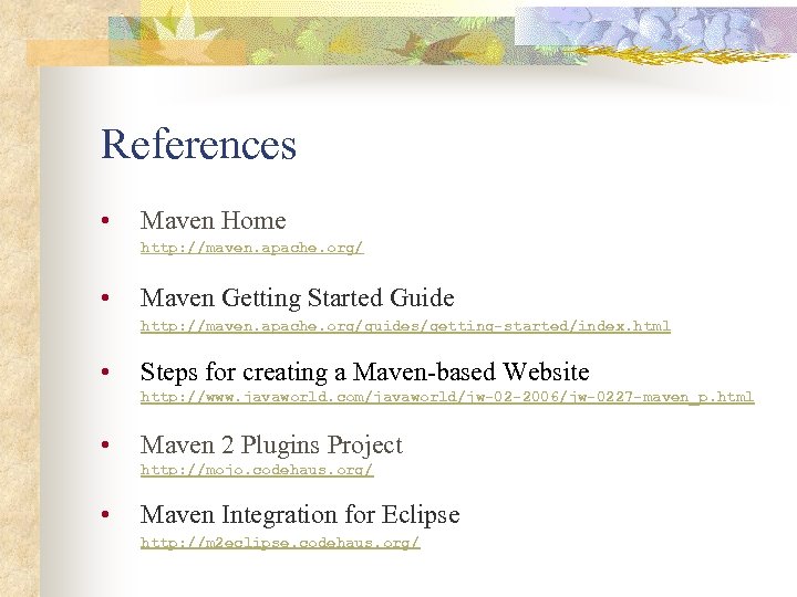 References • Maven Home http: //maven. apache. org/ • Maven Getting Started Guide http: