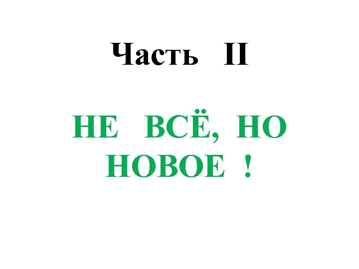 Часть II НЕ ВСЁ, НОВОЕ ! 