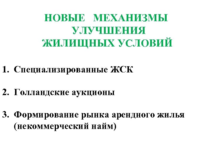 НОВЫЕ МЕХАНИЗМЫ УЛУЧШЕНИЯ ЖИЛИЩНЫХ УСЛОВИЙ 1. Специализированные ЖСК 2. Голландские аукционы 3. Формирование рынка