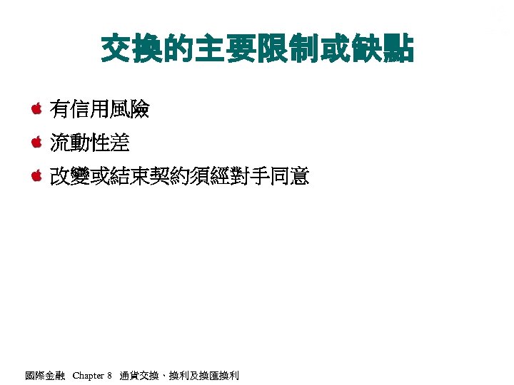 交換的主要限制或缺點 有信用風險 流動性差 改變或結束契約須經對手同意 國際金融 Chapter 8 通貨交換、換利及換匯換利 