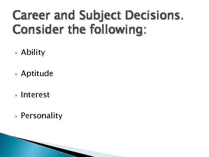 Career and Subject Decisions. Consider the following: • Ability • Aptitude • Interest •
