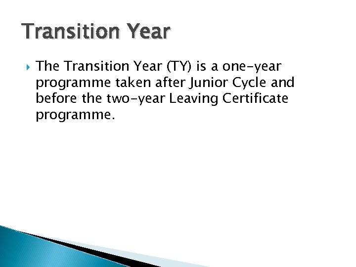 Transition Year The Transition Year (TY) is a one-year programme taken after Junior Cycle