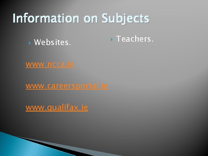 Information on Subjects Websites. www. ncca. ie www. careersportal. ie www. qualifax. ie Teachers.