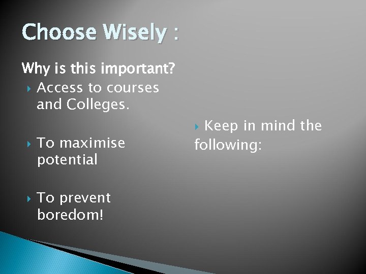 Choose Wisely : Why is this important? Access to courses and Colleges. To maximise