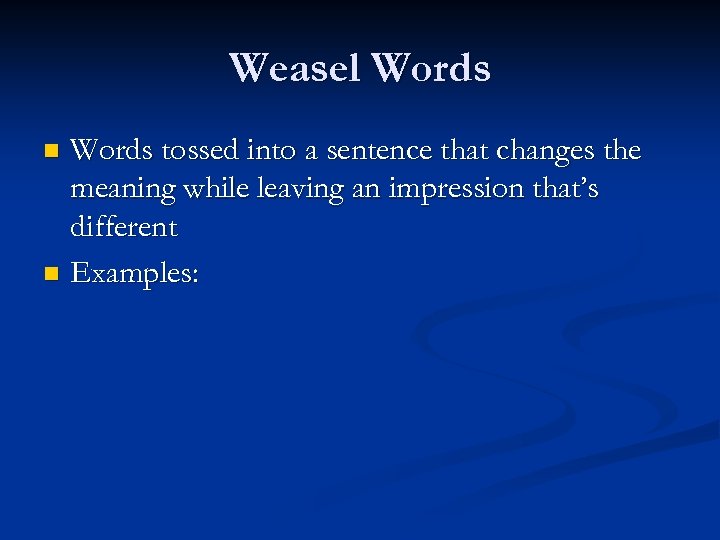 Weasel Words tossed into a sentence that changes the meaning while leaving an impression
