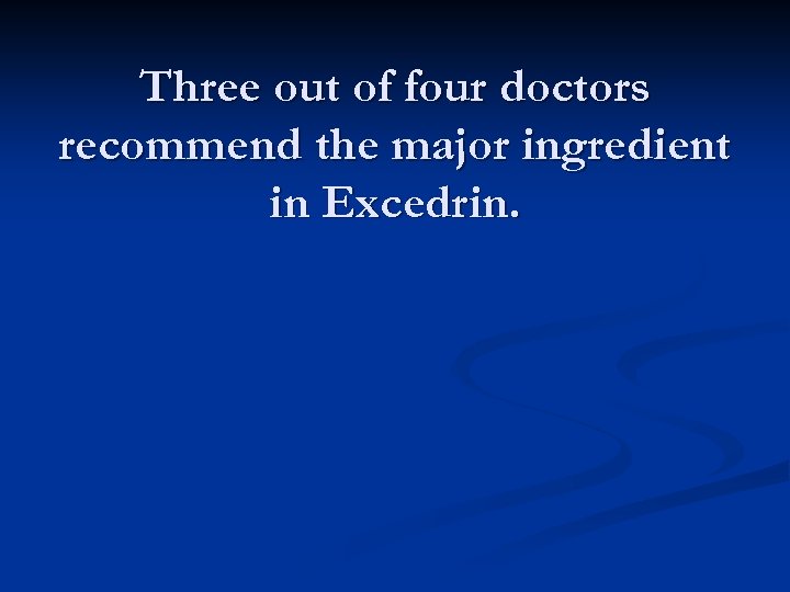 Three out of four doctors recommend the major ingredient in Excedrin. 