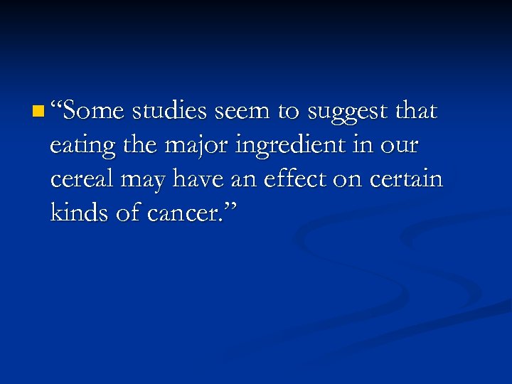n “Some studies seem to suggest that eating the major ingredient in our cereal