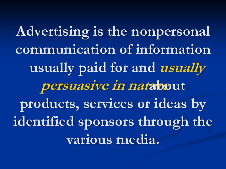 Advertising is the nonpersonal communication of information usually paid for and usually persuasive in