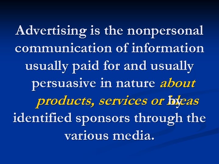 Advertising is the nonpersonal communication of information usually paid for and usually persuasive in
