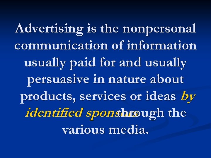 Advertising is the nonpersonal communication of information usually paid for and usually persuasive in