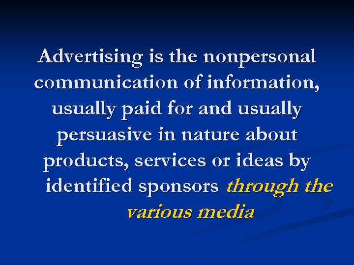 Advertising is the nonpersonal communication of information, usually paid for and usually persuasive in