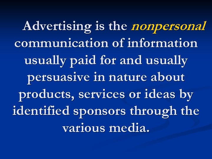 Advertising is the nonpersonal communication of information usually paid for and usually persuasive in