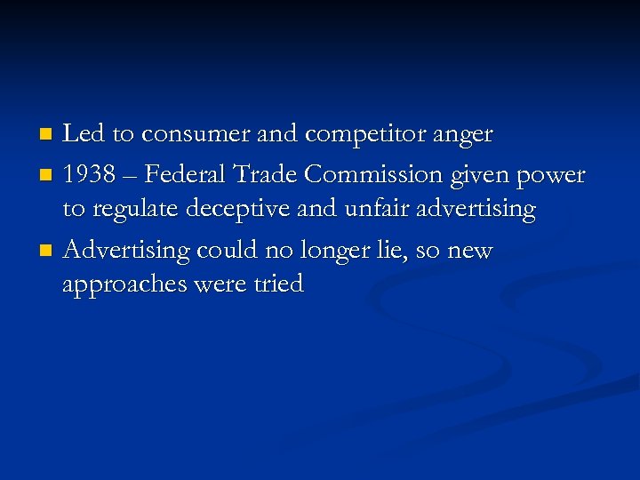 Led to consumer and competitor anger n 1938 – Federal Trade Commission given power