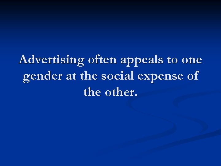 Advertising often appeals to one gender at the social expense of the other. 